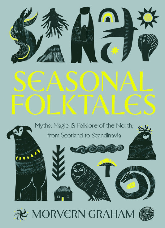 Book cover of 'Seasonal Folktales: Myths, Magic & Folklore of the North, from Scotland to Scandinavia'
by Morvern Graham with folklore illustrations.