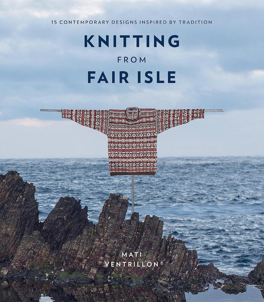 Book cover of 'Knitting from Fair Isle; 15 contemporary Designs Inspired by Tradition' by Mati Ventrillon, with a photograph of a knitted jumper in front of a seascape.